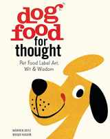 9781608873586-1608873587-Dog Food for Thought: Pet Food Label Art, Wit & Wisdom