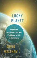 9780465039999-0465039995-Lucky Planet: Why Earth is Exceptional-and What That Means for Life in the Universe
