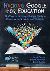 9780998570501-0998570508-Hacking Google for Education: 99 Ways to Leverage Google Tools in Classrooms, Schools, and Districts (Hack Learning Series)