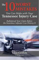 9781633851313-1633851311-The 10 Worst Mistakes You Can Make With Your Tennessee Injury Case: Bulletproof Your Claim Before the Insurance Adjuster Can Destroy It
