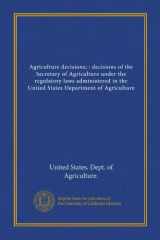 9781125331255-1125331259-Agriculture decisions; : decisions of the Secretary of Agriculture under the regulatory laws administered in the United States Department of Agriculture