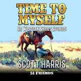 9781096421979-1096421976-Time To Myself: 52 Western Short Stories: Western Adventures From Scott Harris And Fifty One Friends