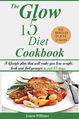 9781950772957-1950772950-The Glow 15 Diet Cookbook: A lifestyle plan that will make you lose weight, look and feel younger in just 15 days.