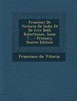 9781293476901-1293476900-Francisci de Victoria de Indis Et de Ivre Belli Relectiones, Issue 7... - Primary Source Edition