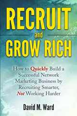 9781530355563-1530355567-Recruit and Grow Rich: How to Quickly Build a Successful Network Marketing Business by Recruiting Smarter, Not Working Harder
