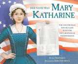 9780316298322-0316298328-Her Name Was Mary Katharine: The Only Woman Whose Name Is on the Declaration of Independence