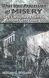 9781572494022-1572494026-That Vast Procession of Misery: Lee's Wounded Retreat from Gettysburg