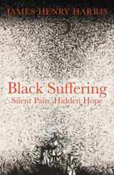 9781506464381-1506464386-Black Suffering: Silent Pain, Hidden Hope
