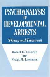 9780823651467-0823651460-Psychoanalysis of Developmental Arrests: Theory and Treatment