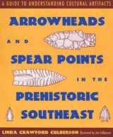 9780878056439-0878056432-Arrowheads and Spear Points in the Prehistoric Southeast: A Guide to Understanding Cultural Artifacts