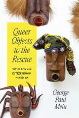 9780226830582-0226830586-Queer Objects to the Rescue: Intimacy and Citizenship in Kenya