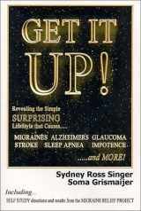 9781930858008-1930858000-Get It Up! Revealing the Simple Surprising Lifestyle that Causes Migraines, Alzheimer's, Stroke, Glaucoma, Sleep Apnea, Impotence,...and More!