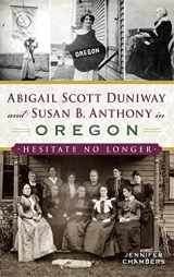 9781540228178-1540228177-Abigail Scott Duniway and Susan B. Anthony in Oregon: Hesitate No Longer