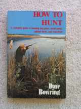9780832937293-0832937290-How to Hunt: Complete Guide to Hunting Big Game, Small Game, Upland Birds and Waterfowl