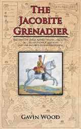 9781467882620-1467882623-The Jacobite Grenadier: The first of three books telling the story of Captain Patrick Lindesay and the Jacobite Horse Grenadiers