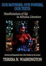 9780996440882-0996440887-Our Mothers, Our Powers, Our Texts: Manifestations of Aje in Africana Literature