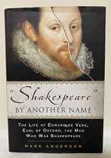 9781592401031-1592401031-Shakespeare By Another Name: A Biography Of Edward De Vere, Earl Of Oxford, The Man Who Was Shakespeare