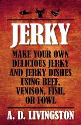9781599219844-1599219840-Jerky: Make Your Own Delicious Jerky And Jerky Dishes Using Beef, Venison, Fish, Or Fowl (A. D. Livingston Cookbooks)