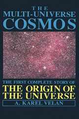 9781468460322-1468460323-The Multi-Universe Cosmos: The First Complete Story of the Origin of the Universe