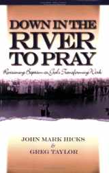 9780972842532-0972842535-Down in the River to Pray: Revisioning Baptism As God's Transforming Work