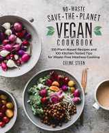 9781592339914-1592339913-No-Waste Save-the-Planet Vegan Cookbook: 100 Plant-Based Recipes and 100 Kitchen-Tested Tips for Waste-Free Meatless Cooking