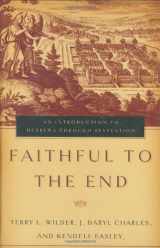 9780805426250-0805426256-Faithful to the End: An Introduction to Hebrews Through Revelation