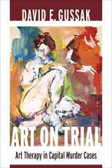 9780231162500-0231162502-Art on Trial: Art Therapy in Capital Murder Cases