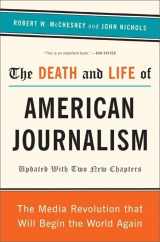 9781568586366-1568586361-The Death and Life of American Journalism: The Media Revolution That Will Begin the World Again