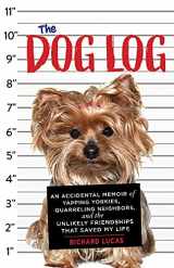 9781641601184-1641601183-The Dog Log: An Accidental Memoir of Yapping Yorkies, Quarreling Neighbors, and the Unlikely Friendships That Saved My Life