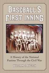 9780786441945-0786441941-Baseball's First Inning: A History of the National Pastime Through the Civil War