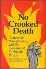 9780252017391-0252017390-No Crooked Death: Coatesville Pennsylvania and the Lynching of Zachariah Walker (Blacks in the New World)