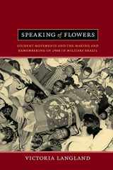 9780822353126-0822353121-Speaking of Flowers: Student Movements and the Making and Remembering of 1968 in Military Brazil