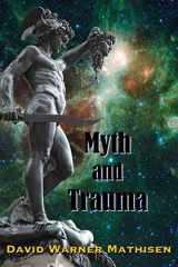 9780996059084-0996059083-Myth and Trauma: Higher Self, Ancient Wisdom, and their Enemies