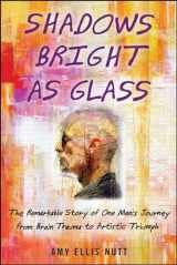 9781439143117-1439143110-Shadows Bright as Glass: An Accidental Artist and the Scientific Search for the Soul