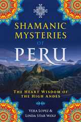 9781591433743-1591433746-Shamanic Mysteries of Peru: The Heart Wisdom of the High Andes