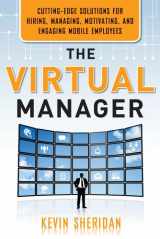 9781601631855-1601631855-The Virtual Manager: Cutting-Edge Solutions for Hiring, Managing, Motivating, and Engaging Mobile Employees
