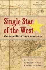 9781574416718-1574416715-Single Star of the West: The Republic of Texas, 1836-1845