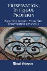 9780692524596-0692524592-Preservation, Intrigue and Property: Dissolving Boston's Vilna Shul Congregation 1985-2001