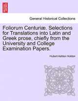 9781241373702-1241373701-Foliorum Centuri . Selections for Translations Into Latin and Greek Prose, Chiefly from the University and College Examination Papers.