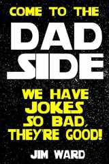 9781721560264-1721560262-Come To The Dad Side - We Have Jokes So Bad, They're Good: Dad Jokes Gift Idea Book