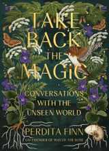 9780762482504-0762482508-Take Back the Magic: Conversations with the Unseen World