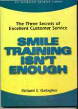 9781555714222-1555714226-Smile Training Isn't Enough: The Three Secrets of Excellent Customer Service (Psi Successful Business Library)