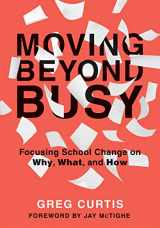 9781947604575-1947604570-Moving Beyond Busy: Focusing School Change on Why, What, and How (Student-Centered Strategic Planning for School Improvement)