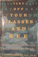 9780517598597-0517598590-Take Off Your Glasses And See: How to Heal Your Eyesight and Expand Your Insight