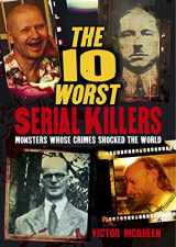 9781784288631-1784288632-The 10 Worst Serial Killers: Monsters Whose Crimes Shocked the World