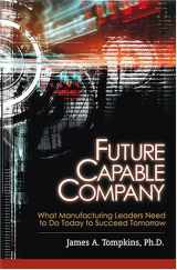 9781930426016-1930426011-Future Capable Company: What Manufacturing Leaders Need to Do Today to Succeed Tomorrow