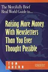 9781889102078-1889102075-The Mercifully Brief, Real World Guide to... Raising More Money With Newsletters Than You Ever Thought Possible
