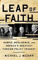 9781541768369-1541768361-Leap of Faith: Hubris, Negligence, and America's Greatest Foreign Policy Tragedy