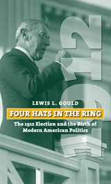 9780700615643-0700615644-Four Hats in the Ring: The 1912 Election and the Birth of Modern American Politics (American Presidential Elections)