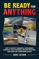 9781631583926-1631583921-Be Ready for Anything: How to Survive Tornadoes, Earthquakes, Pandemics, Mass Shootings, Nuclear Disasters, and Other Life-Threatening Events